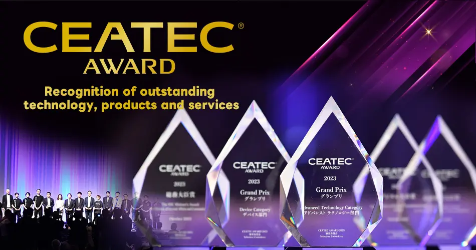 CEATEC AWARD Recognition of outstanding technology, products and services